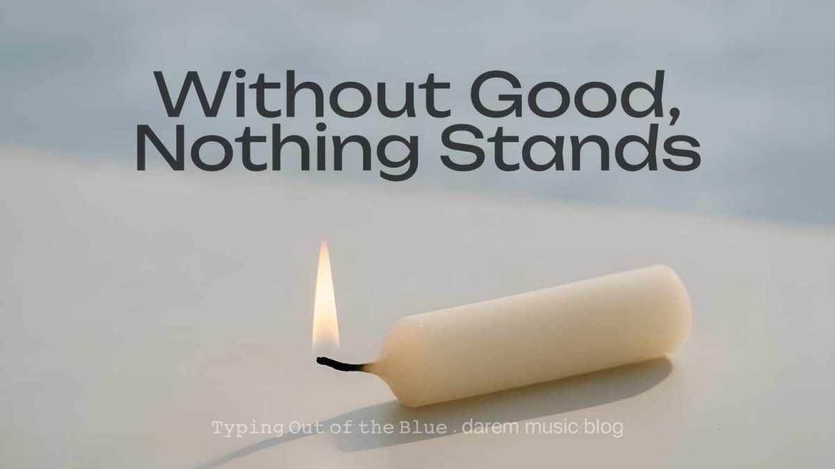 Without Good, Nothing&nbsp;Stands