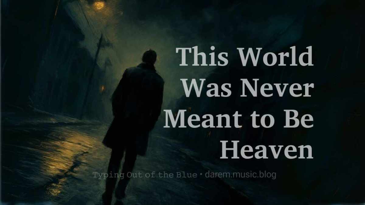 This World Was Never Meant to Be&nbsp;Heaven