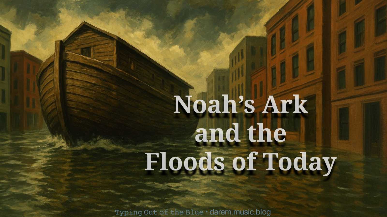 Noah’s Ark and the Floods of Today