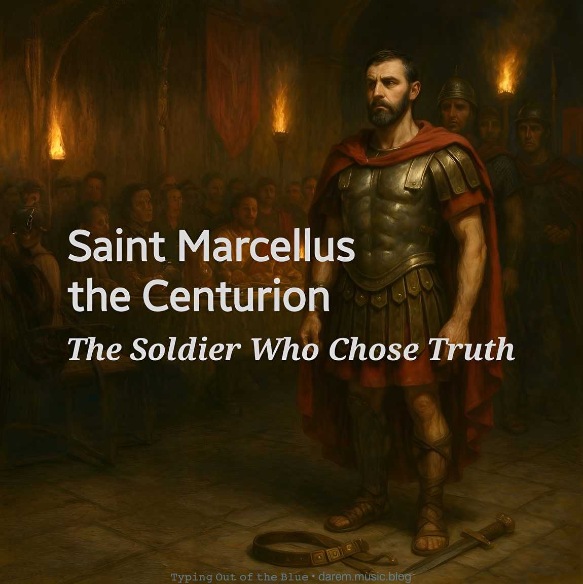 The Soldier Who Chose Truth—Saint Marcellus the&nbsp;Centurion