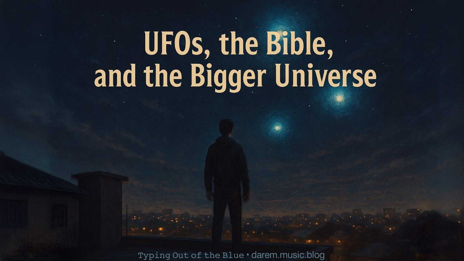 UAPs (UFOs), the Bible, and the Bigger Universe