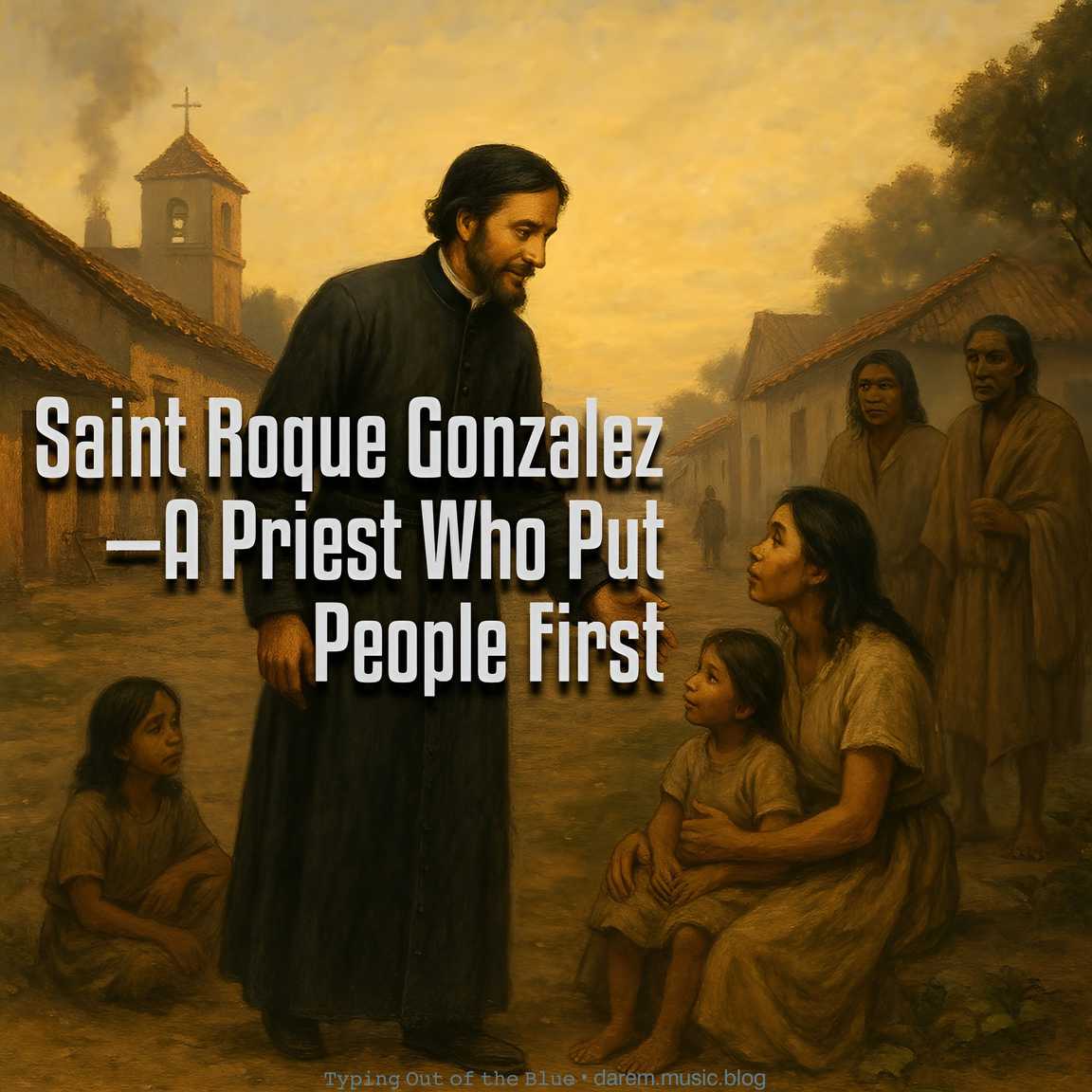 Saint Roque Gonzalez—A Priest Who Put People First