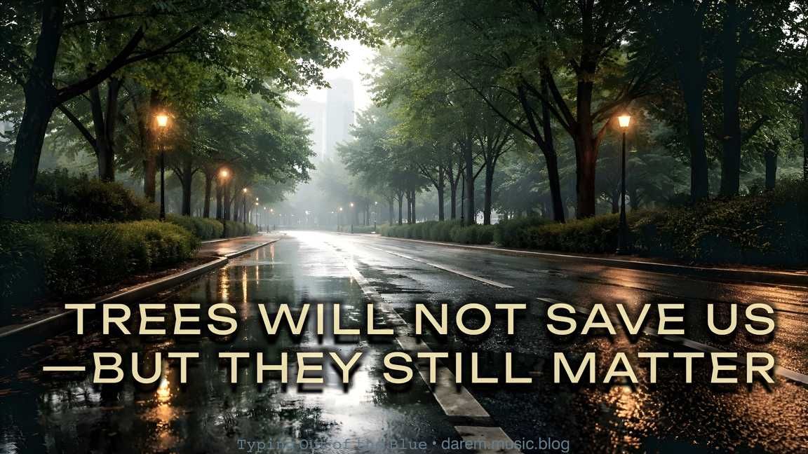 Trees Will Not Save Us—But They Still Matter