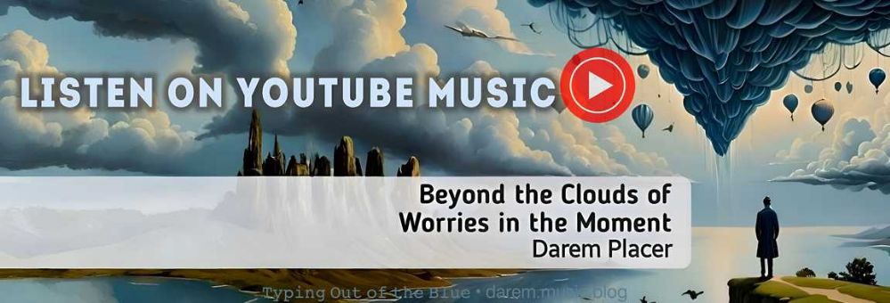 Beyond the Clouds of Worries in the Moment • Darem Placer