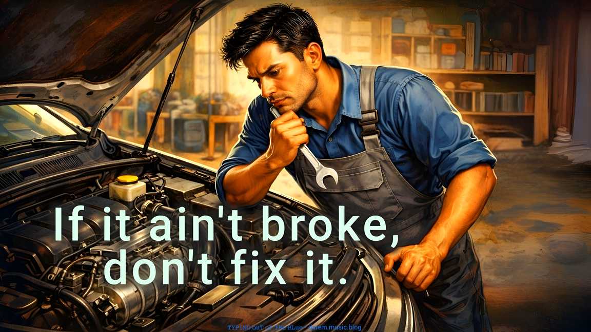 If It Ain’t Broke, Don’t Fix It