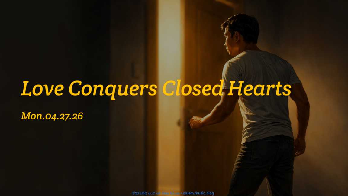 Love Conquers Closed Hearts • Mon.04.27.26